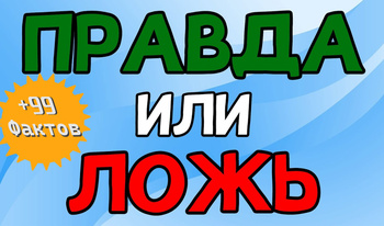 Правда или Ложь: +99 Фактов