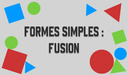 Formes simples: Fusion