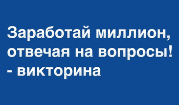 Заработай миллион, отвечая на вопросы! - викторина