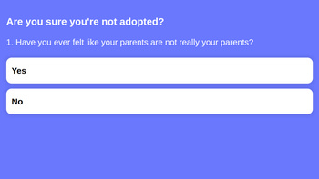 Are you sure you're not adopted?