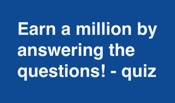 Earn a million by answering the questions! - quiz