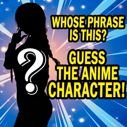 Whose phrase is this? Guess the anime character!