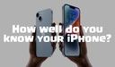 How well do you know your iPhone?