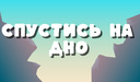 Спустись на дно