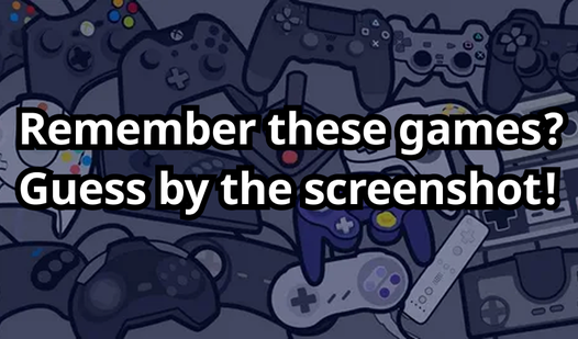 Remember these games? Guess by the screenshot!