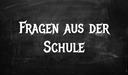 Fragen aus der Schule