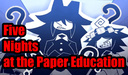 Five Nights at the Paper Education