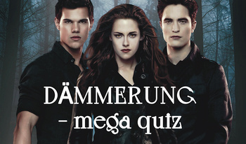 DÄMMERUNG - mega quiz