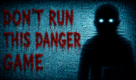 Don't run this danger game