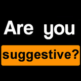 Are you suggestive?
