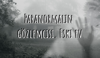 Paranormalin gözlemcisi. Eski ev